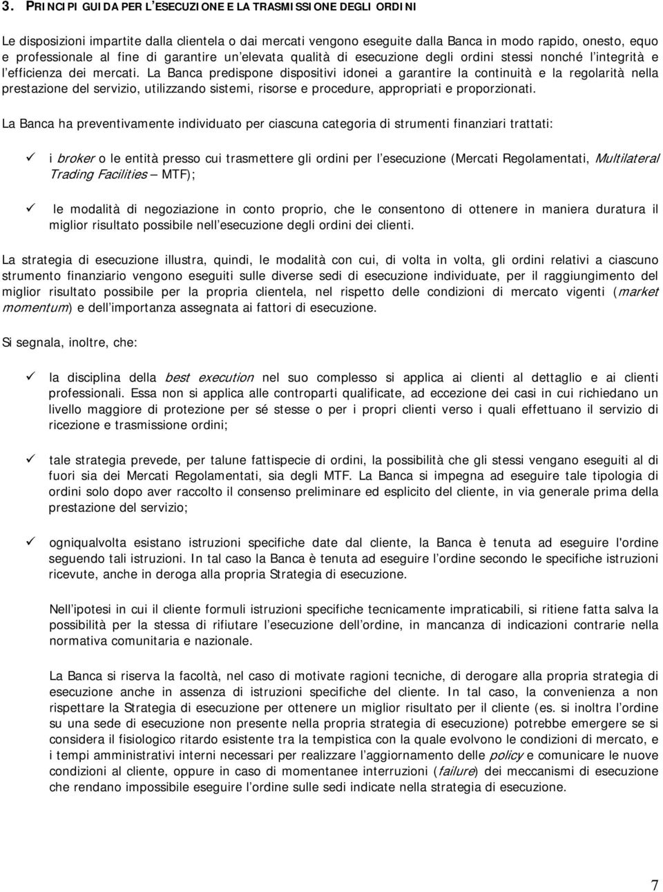 La Banca predispone dispositivi idonei a garantire la continuità e la regolarità nella prestazione del servizio, utilizzando sistemi, risorse e procedure, appropriati e proporzionati.