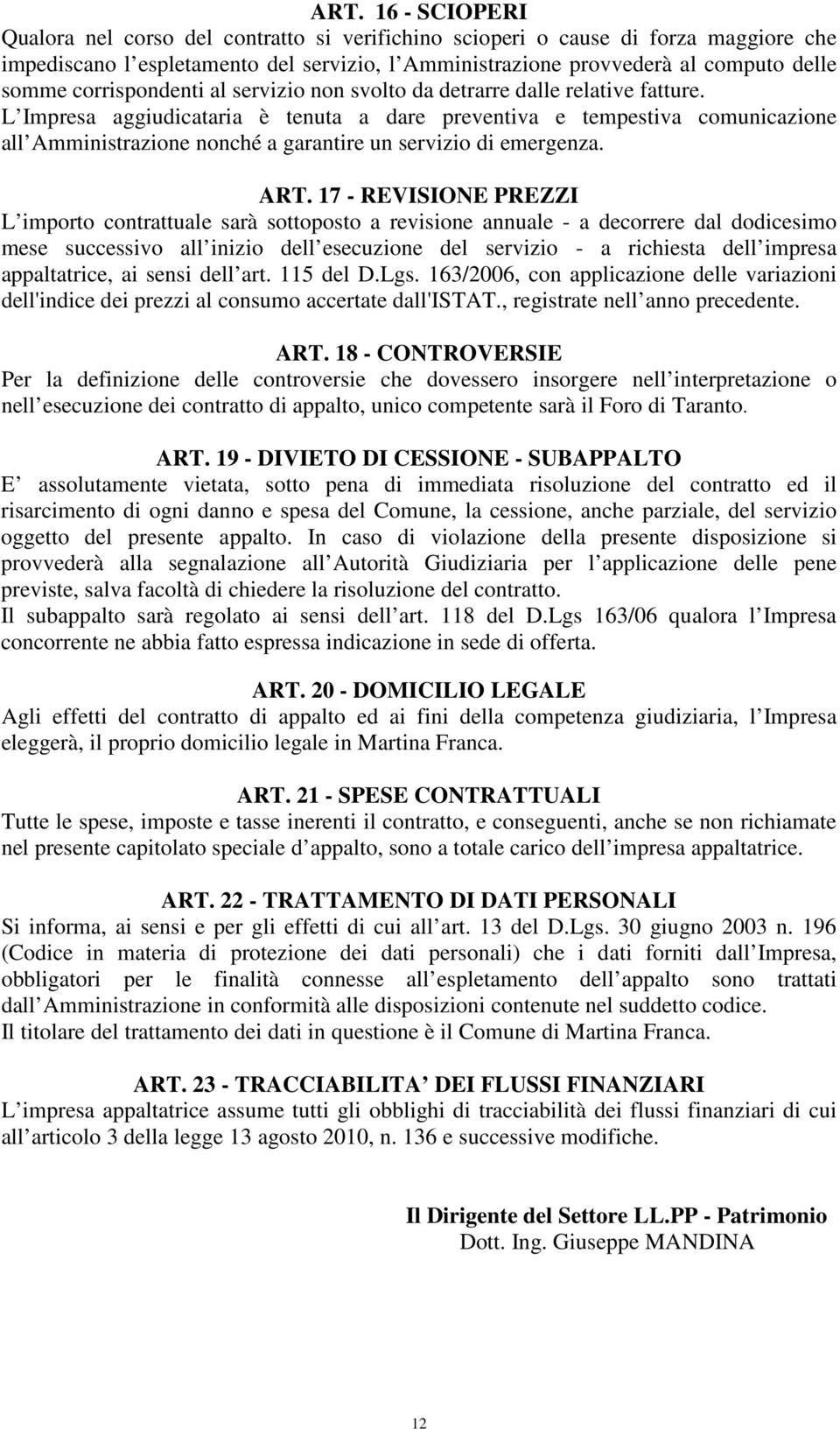 L Impresa aggiudicataria è tenuta a dare preventiva e tempestiva comunicazione all Amministrazione nonché a garantire un servizio di emergenza. ART.