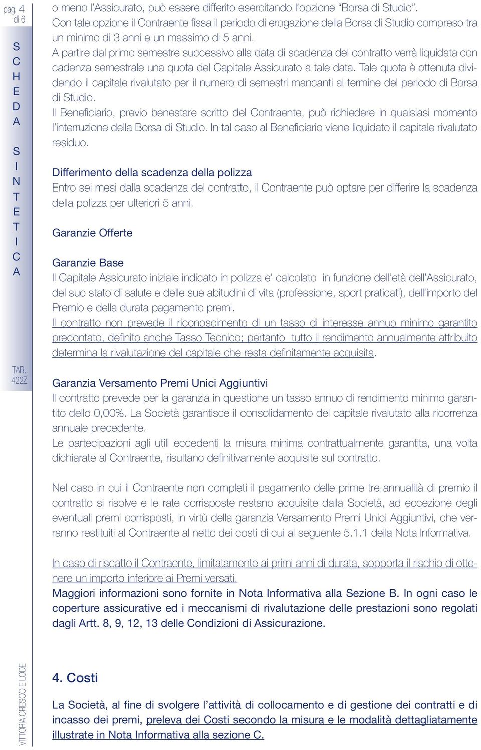 partire dal primo semestre successivo alla data di scadenza del contratto verrà liquidata con cadenza semestrale una quota del apitale ssicurato a tale data.