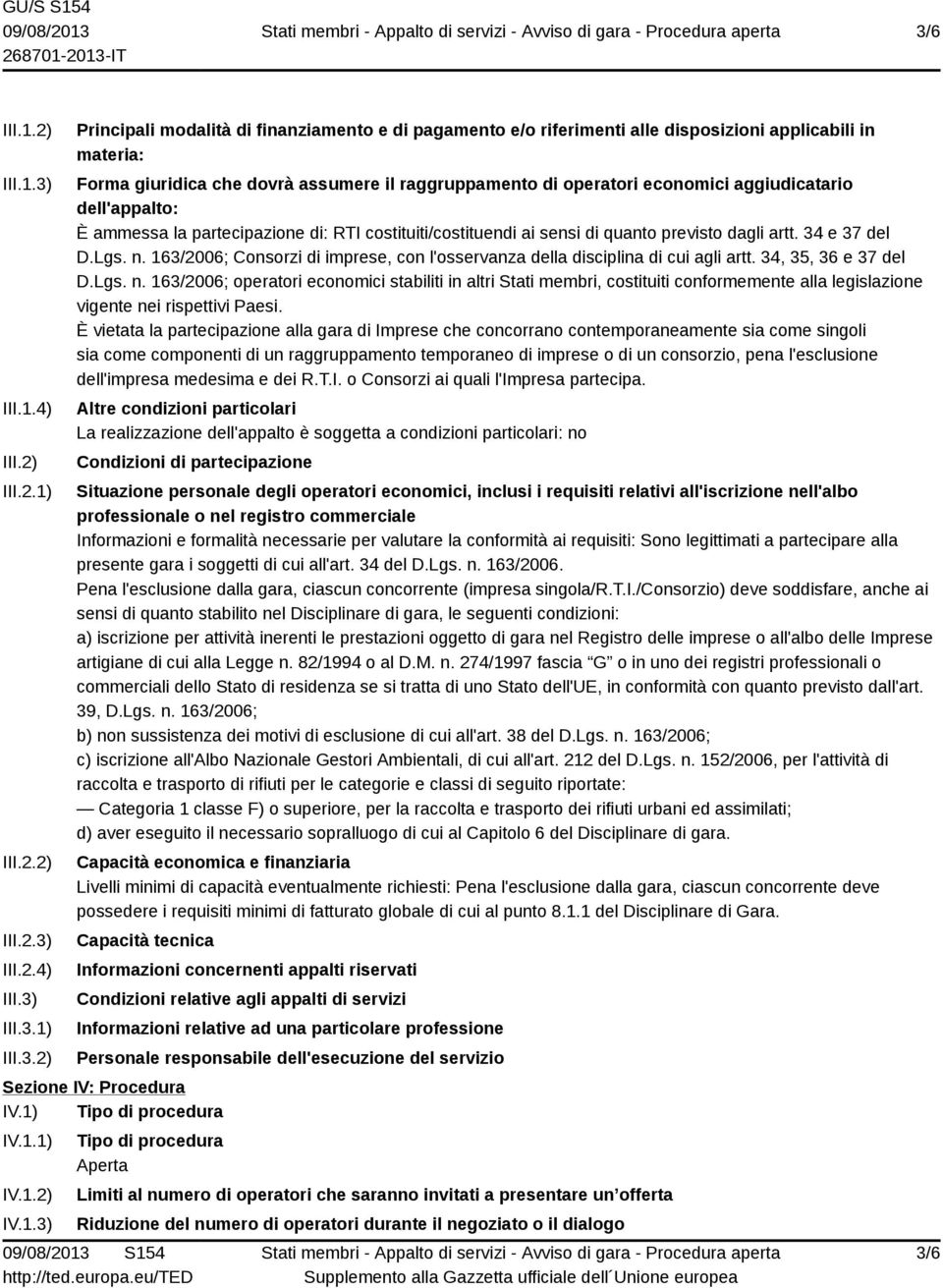 previsto dagli artt. 34 e 37 del D.Lgs. n. 163/2006; Consorzi di imprese, con l'osservanza della disciplina di cui agli artt. 34, 35, 36 e 37 del D.Lgs. n. 163/2006; operatori economici stabiliti in altri Stati membri, costituiti conformemente alla legislazione vigente nei rispettivi Paesi.