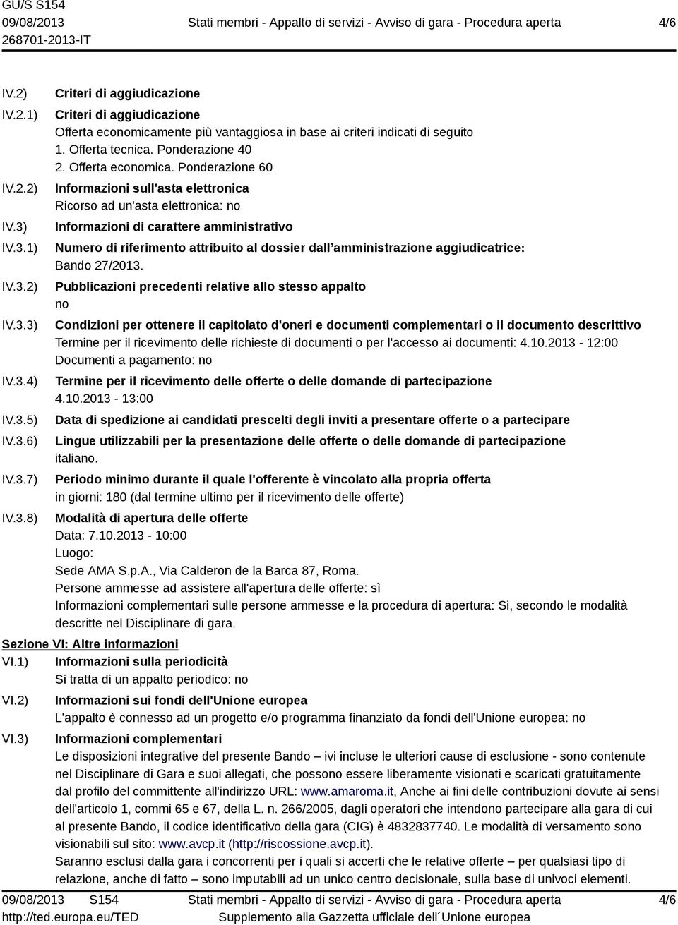 Ponderazione 60 Informazioni sull'asta elettronica Ricorso ad un'asta elettronica: no Informazioni di carattere amministrativo Numero di riferimento attribuito al dossier dall amministrazione