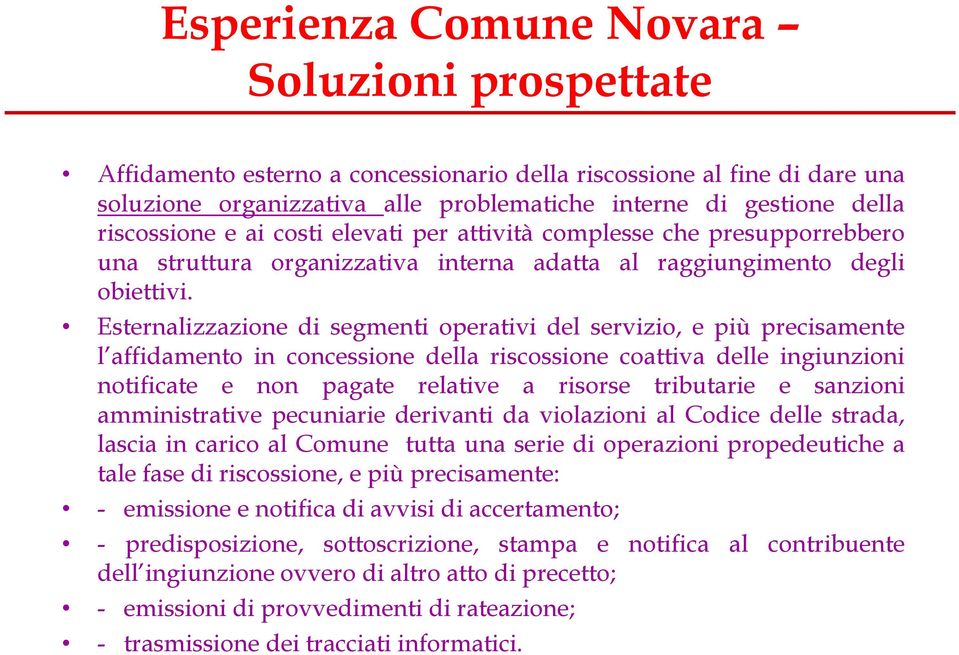 Esternalizzazione di segmenti operativi del servizio, e più precisamente l affidamento in concessione della riscossione coattiva delle ingiunzioni notificate e non pagate relative a risorse