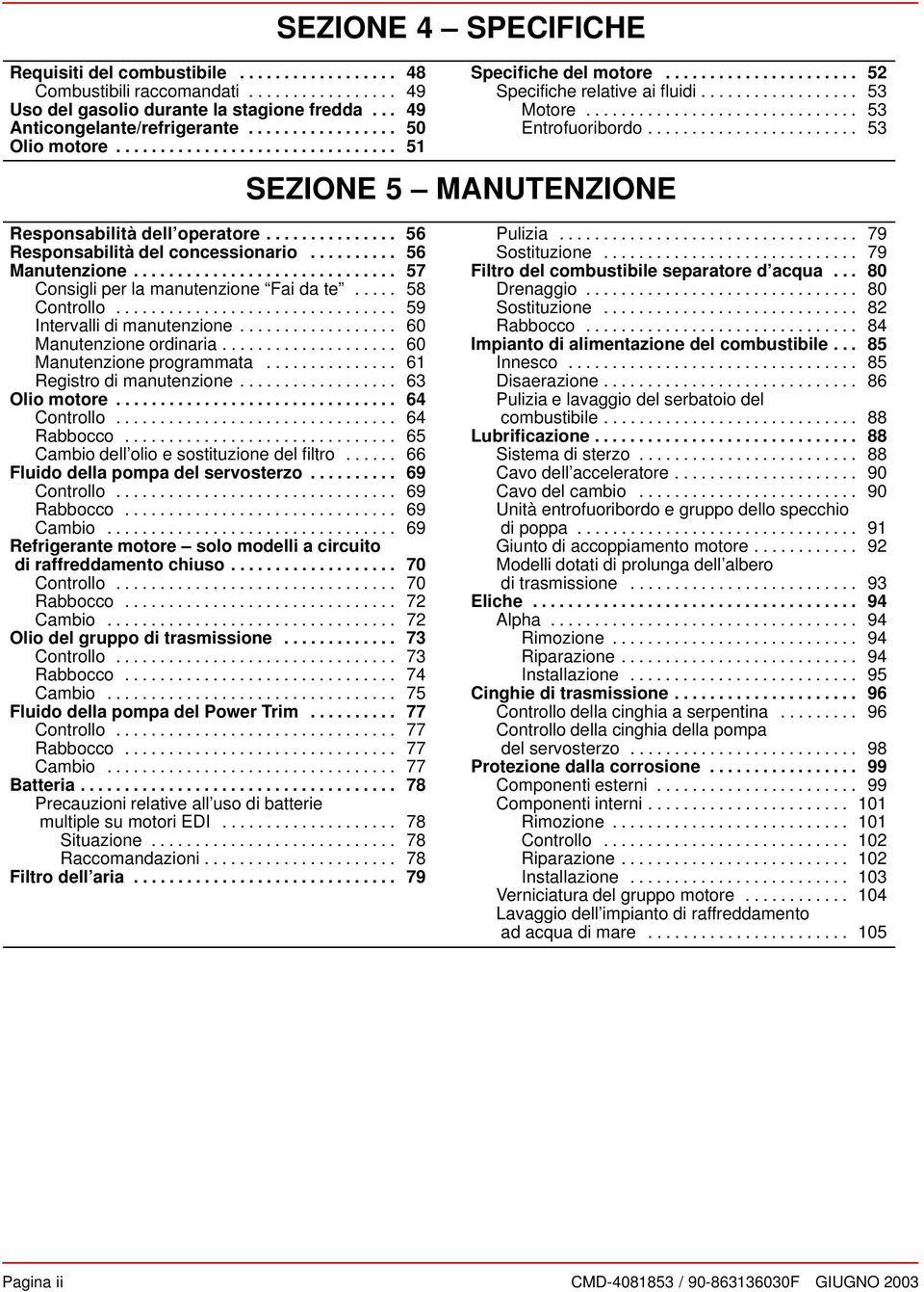 ............................... 51 SEZIONE 5 MANUTENZIONE Responsbilità dell opertore............... 56 Responsbilità del concessionrio.......... 56 Mnutenzione.............................. 57 Consigli per l mnutenzione Fi d te.