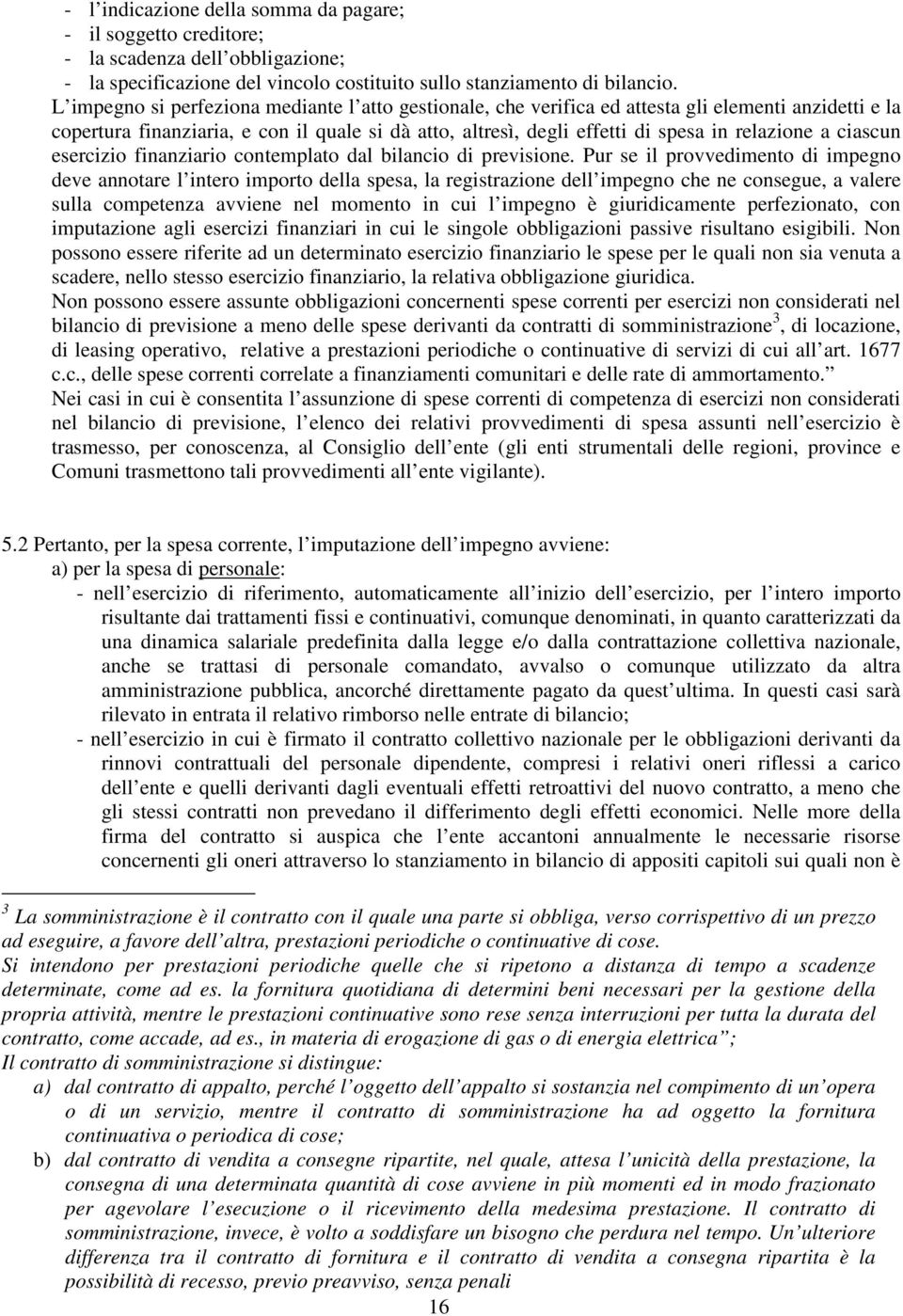 a ciascun esercizio finanziario contemplato dal bilancio di previsione.