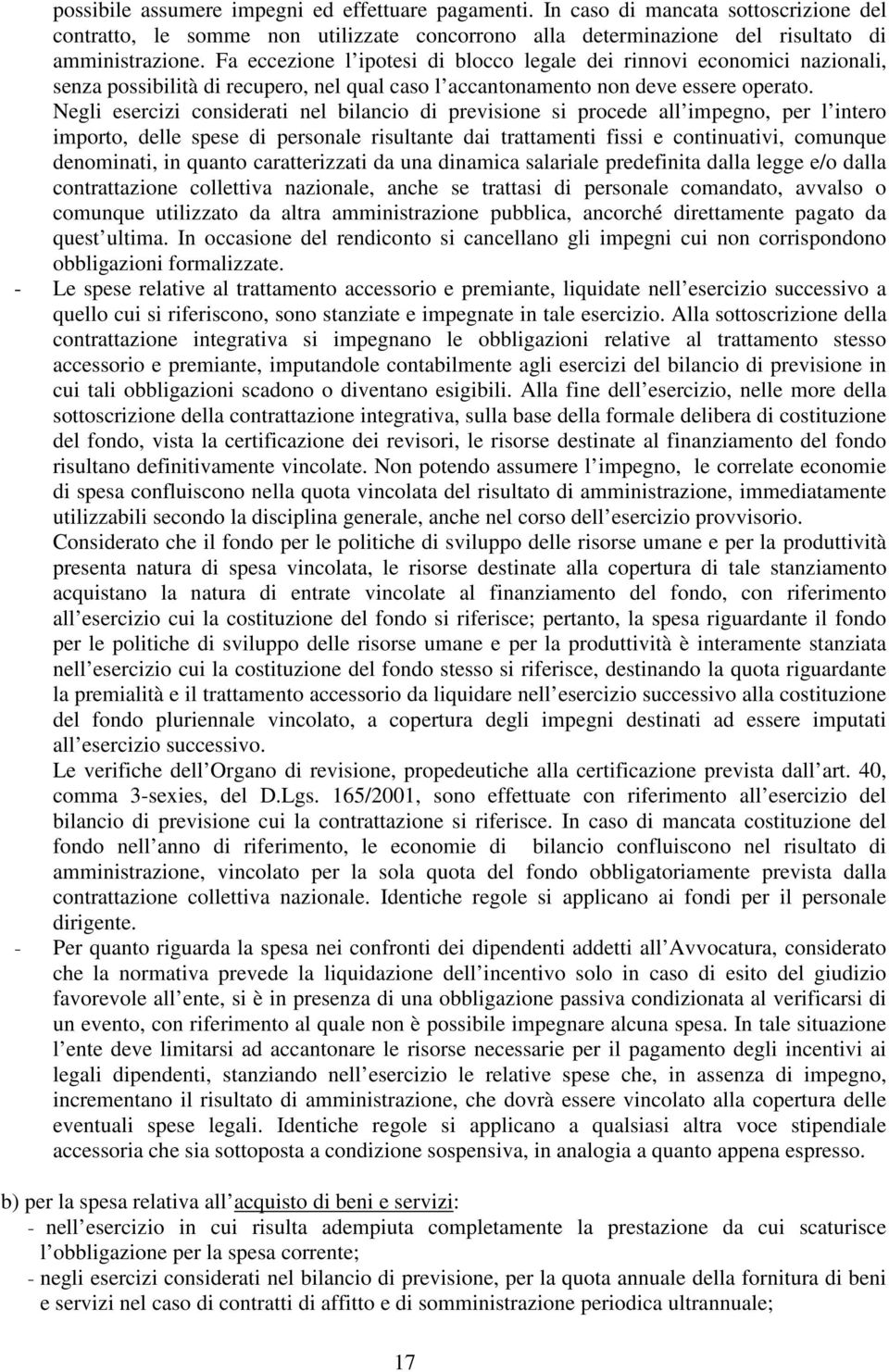 Negli esercizi considerati nel bilancio di previsione si procede all impegno, per l intero importo, delle spese di personale risultante dai trattamenti fissi e continuativi, comunque denominati, in