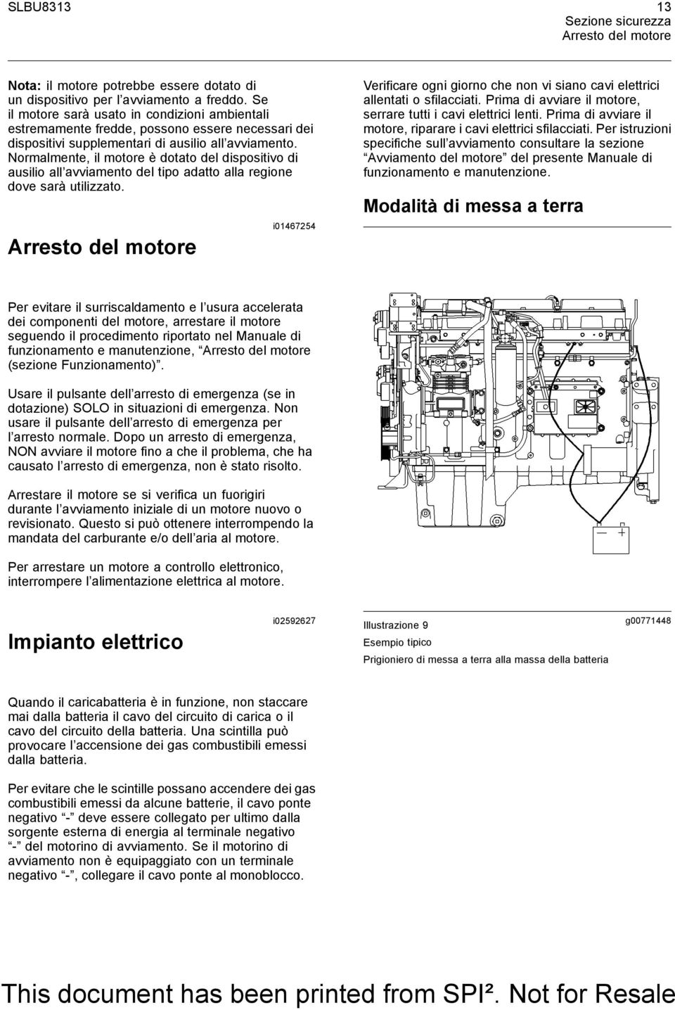 Normalmente, il motore è dotato del dispositivo di ausilio all avviamento del tipo adatto alla regione dove sarà utilizzato.