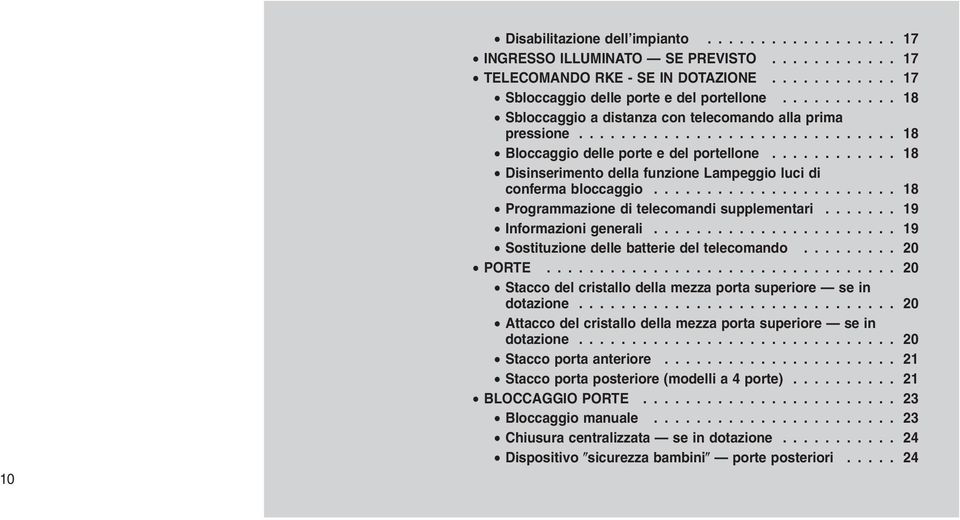 ........... 18 Disinserimento della funzione Lampeggio luci di conferma bloccaggio....................... 18 Programmazione di telecomandi supplementari....... 19 Informazioni generali.