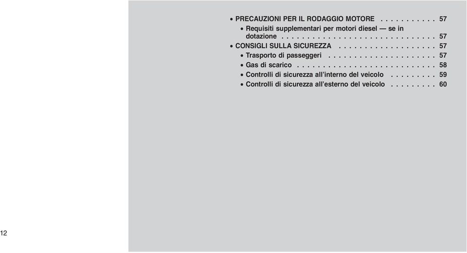 .................... 57 Gas di scarico........................... 58 Controlli di sicurezza all interno del veicolo.