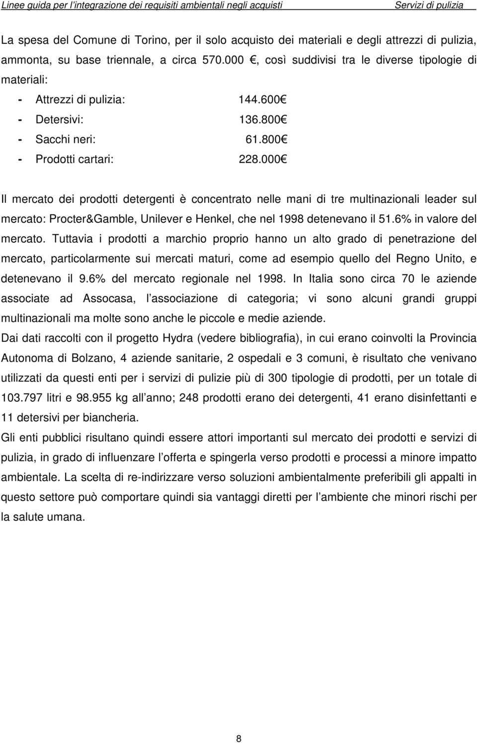 000 Il mercato dei prodotti detergenti è concentrato nelle mani di tre multinazionali leader sul mercato: Procter&Gamble, Unilever e Henkel, che nel 1998 detenevano il 51.6% in valore del mercato.