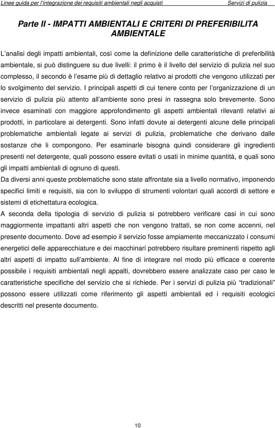 I principali aspetti di cui tenere conto per l organizzazione di un servizio di pulizia più attento all ambiente sono presi in rassegna solo brevemente.