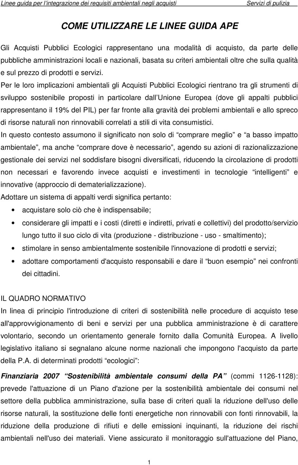 Per le loro implicazioni ambientali gli Acquisti Pubblici Ecologici rientrano tra gli strumenti di sviluppo sostenibile proposti in particolare dall Unione Europea (dove gli appalti pubblici