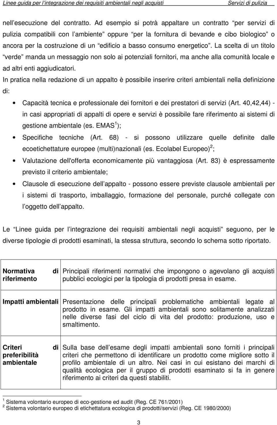 consumo energetico. La scelta di un titolo verde manda un messaggio non solo ai potenziali fornitori, ma anche alla comunità locale e ad altri enti aggiudicatori.