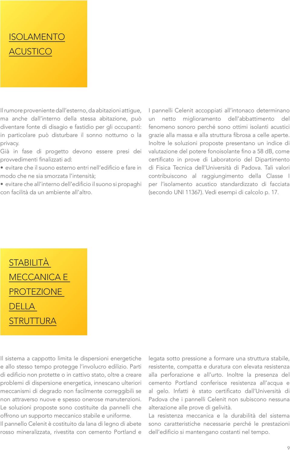 Già in fase di progetto devono essere presi dei provvedimenti finalizzati ad: modo che ne sia smorzata l intensità; con facilità da un ambiente all altro.