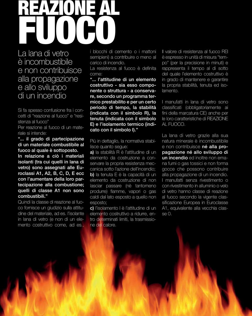 In relazione a ciò i materiali isolanti (tra cui quelli in lana di vetro) sono assegnati alle Euroclassi A1, A2, B, C, D, E ecc con l aumentare della loro partecipazione alla combustione; quelli di