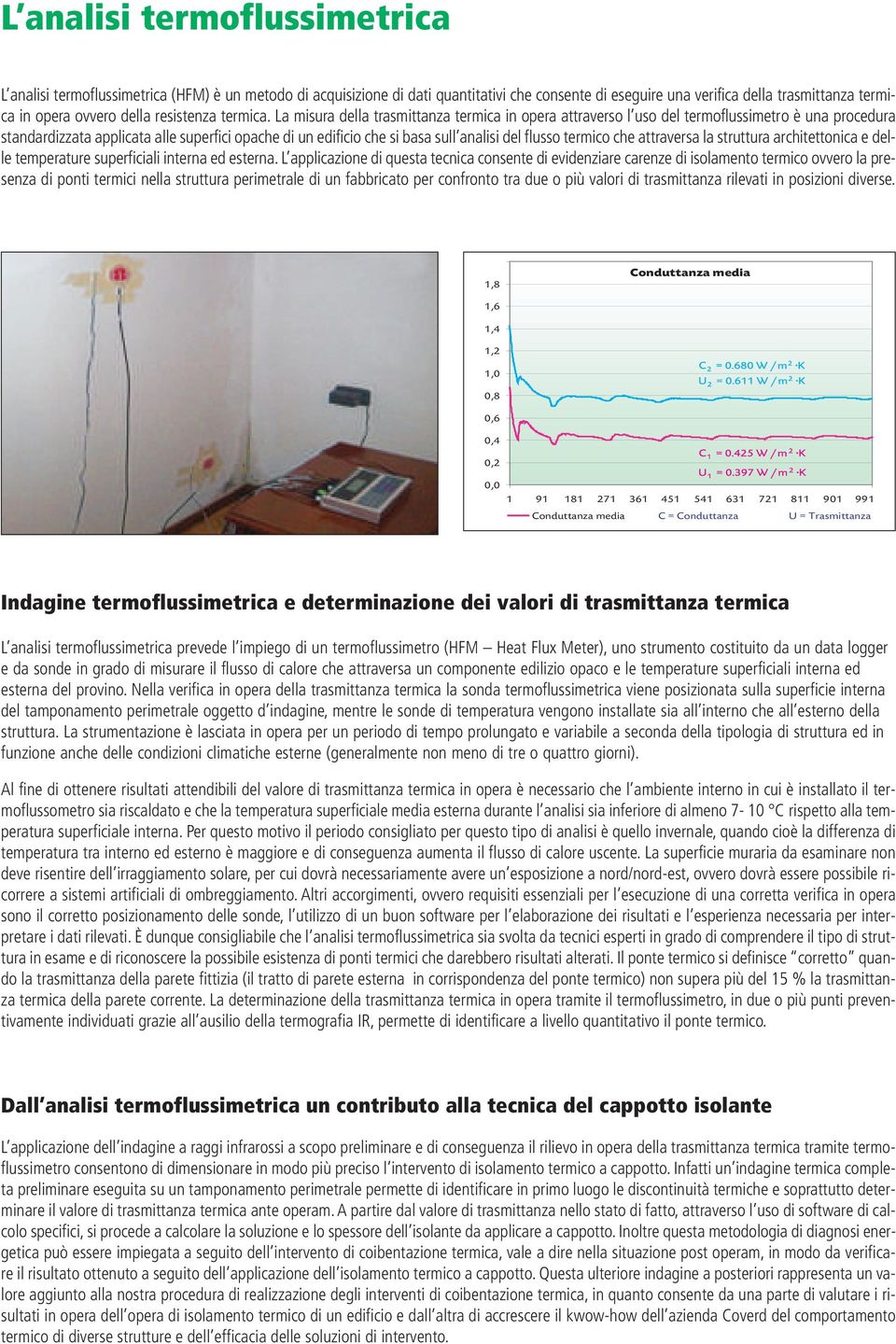 La misura della trasmittanza termica in opera attraverso l uso del termoflussimetro è una procedura standardizzata applicata alle superfici opache di un edificio che si basa sull analisi del flusso