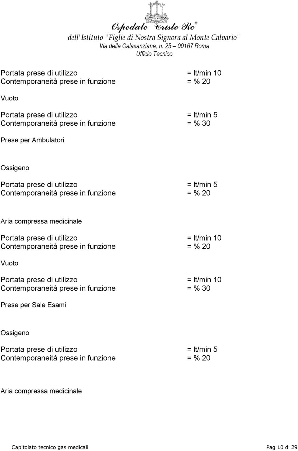 utilizzo = lt/min 10 Vuoto Portata prese di utilizzo = lt/min 10 Contemporaneità prese in funzione = % 30 Prese per