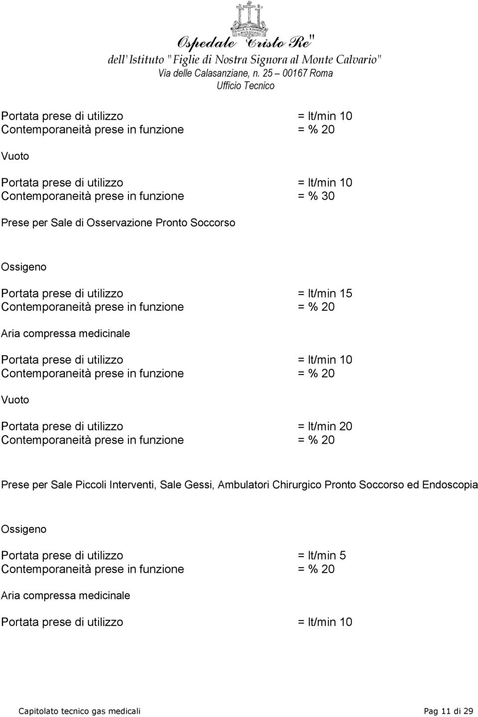 Vuoto Portata prese di utilizzo = lt/min 20 Prese per Sale Piccoli Interventi, Sale Gessi, Ambulatori Chirurgico Pronto Soccorso ed Endoscopia