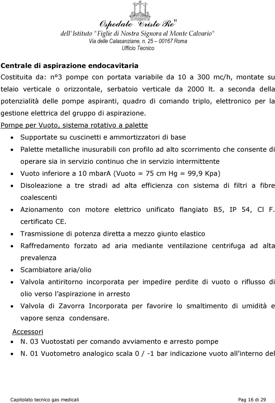 Pompe per Vuoto, sistema rotativo a palette Supportate su cuscinetti e ammortizzatori di base Palette metalliche inusurabili con profilo ad alto scorrimento che consente di operare sia in servizio