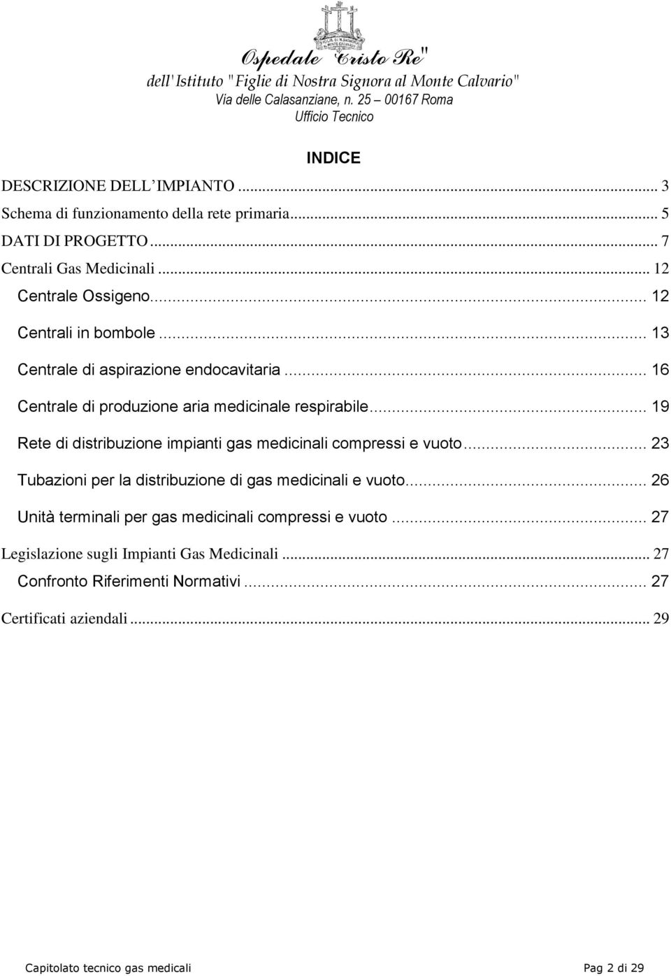 .. 19 Rete di distribuzione impianti gas medicinali compressi e vuoto... 23 Tubazioni per la distribuzione di gas medicinali e vuoto.