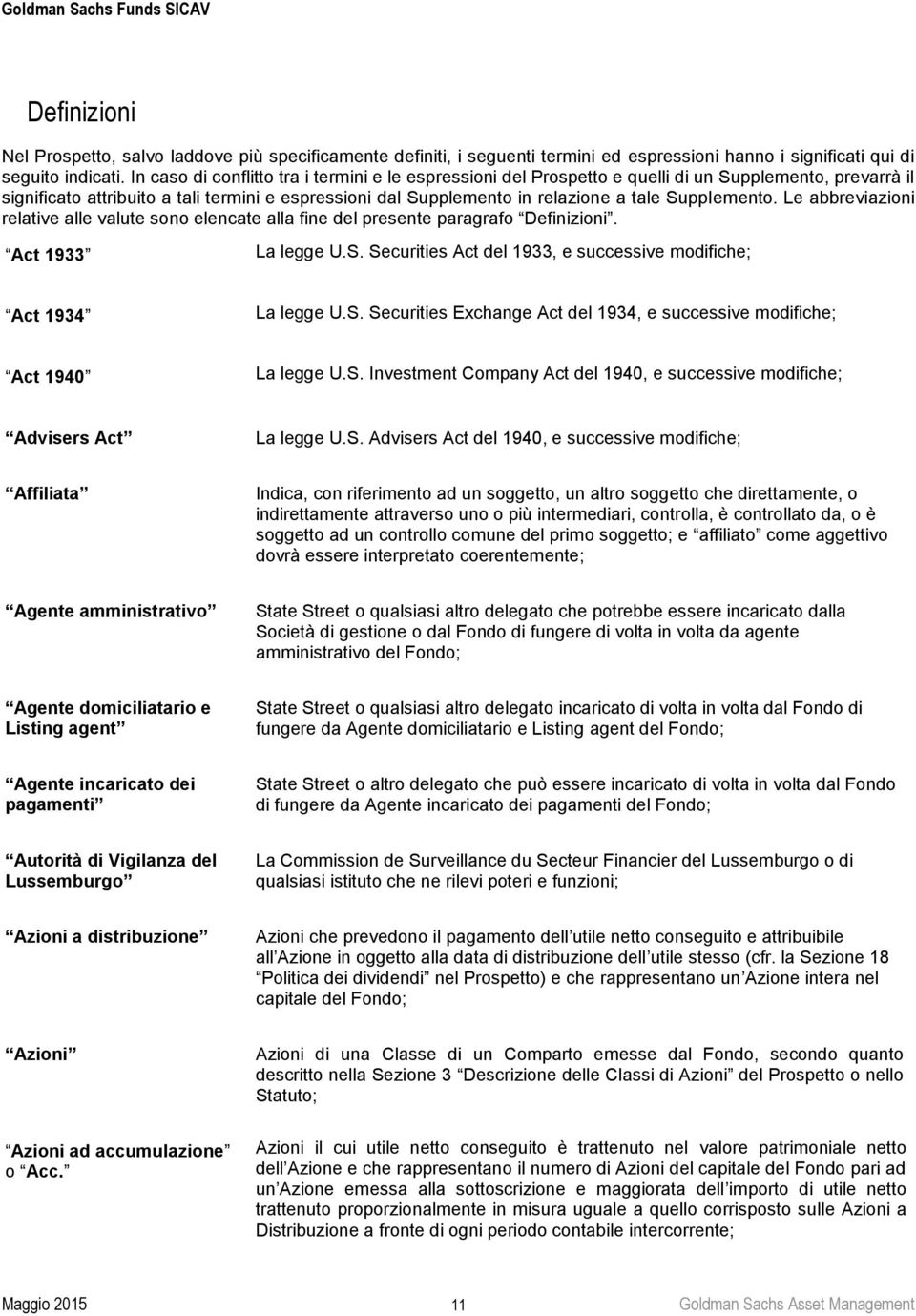 Supplemento. Le abbreviazioni relative alle valute sono elencate alla fine del presente paragrafo Definizioni. Act 1933 La legge U.S. Securities Act del 1933, e successive modifiche; Act 1934 La legge U.