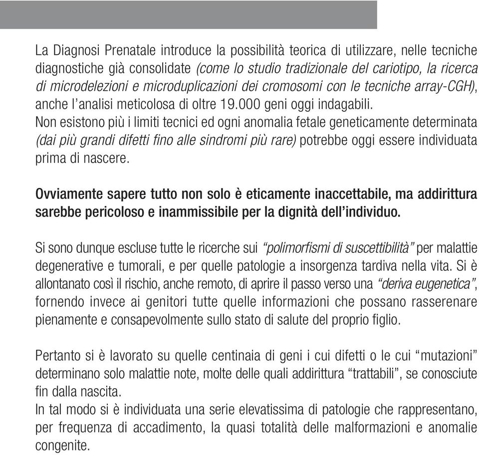 Non esistono più i limiti tecnici ed ogni anomalia fetale geneticamente determinata (dai più grandi difetti fino alle sindromi più rare) potrebbe oggi essere individuata prima di nascere.