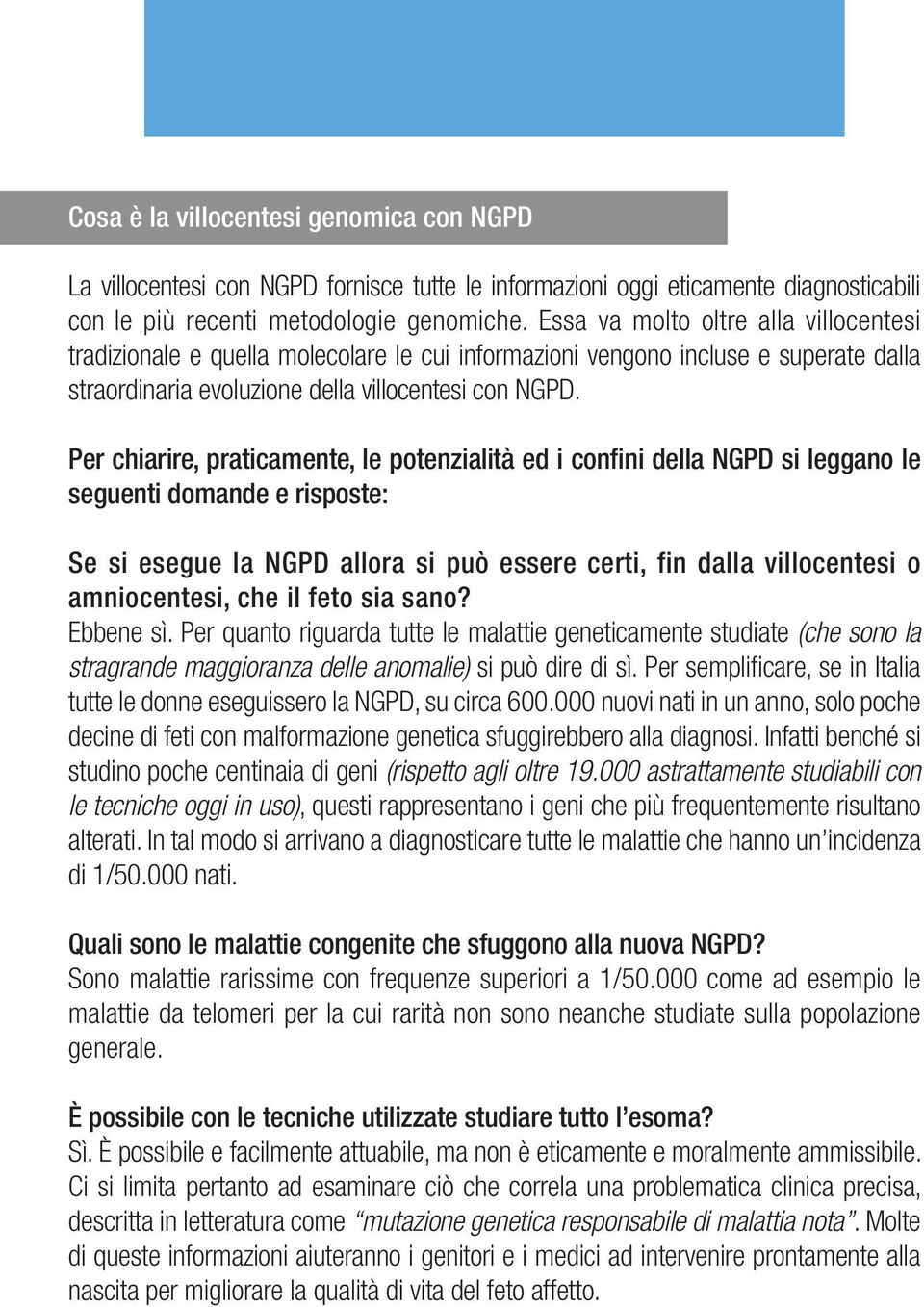 Per chiarire, praticamente, le potenzialità ed i confini della NGPD si leggano le seguenti domande e risposte: Se si esegue la NGPD allora si può essere certi, fin dalla villocentesi o amniocentesi,