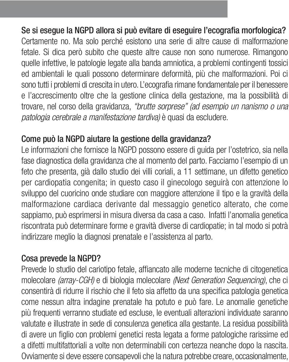 Rimangono quelle infettive, le patologie legate alla banda amniotica, a problemi contingenti tossici ed ambientali le quali possono determinare deformità, più che malformazioni.