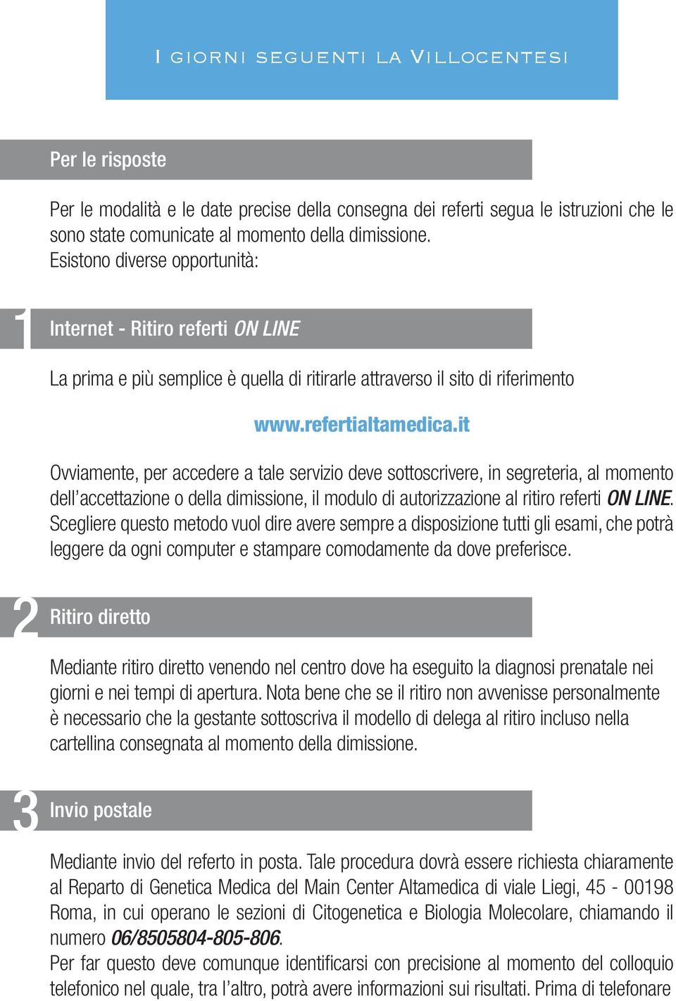 sottoscrivere, in segreteria, al momento dell accettazione o della dimissione, il modulo di autorizzazione al ritiro referti ON LINE.