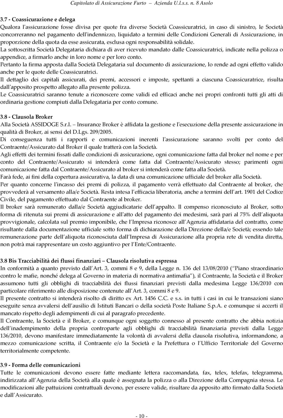 La sottoscritta Società Delegataria dichiara di aver ricevuto mandato dalle Coassicuratrici, indicate nella polizza o appendice, a firmarlo anche in loro nome e per loro conto.