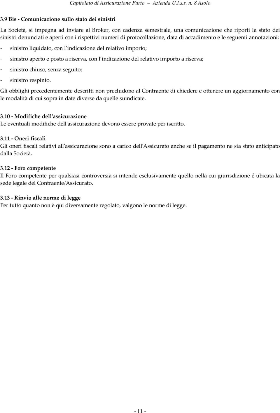 indicazione del relativo importo a riserva; - sinistro chiuso, senza seguito; - sinistro respinto.