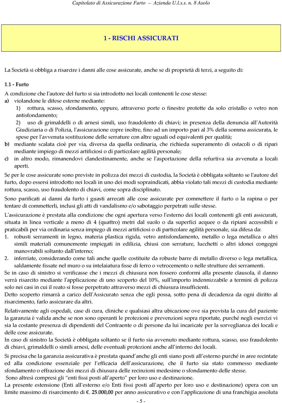 porte o finestre protette da solo cristallo o vetro non antisfondamento; 2) uso di grimaldelli o di arnesi simili, uso fraudolento di chiavi; in presenza della denuncia all'autorità Giudiziaria o di