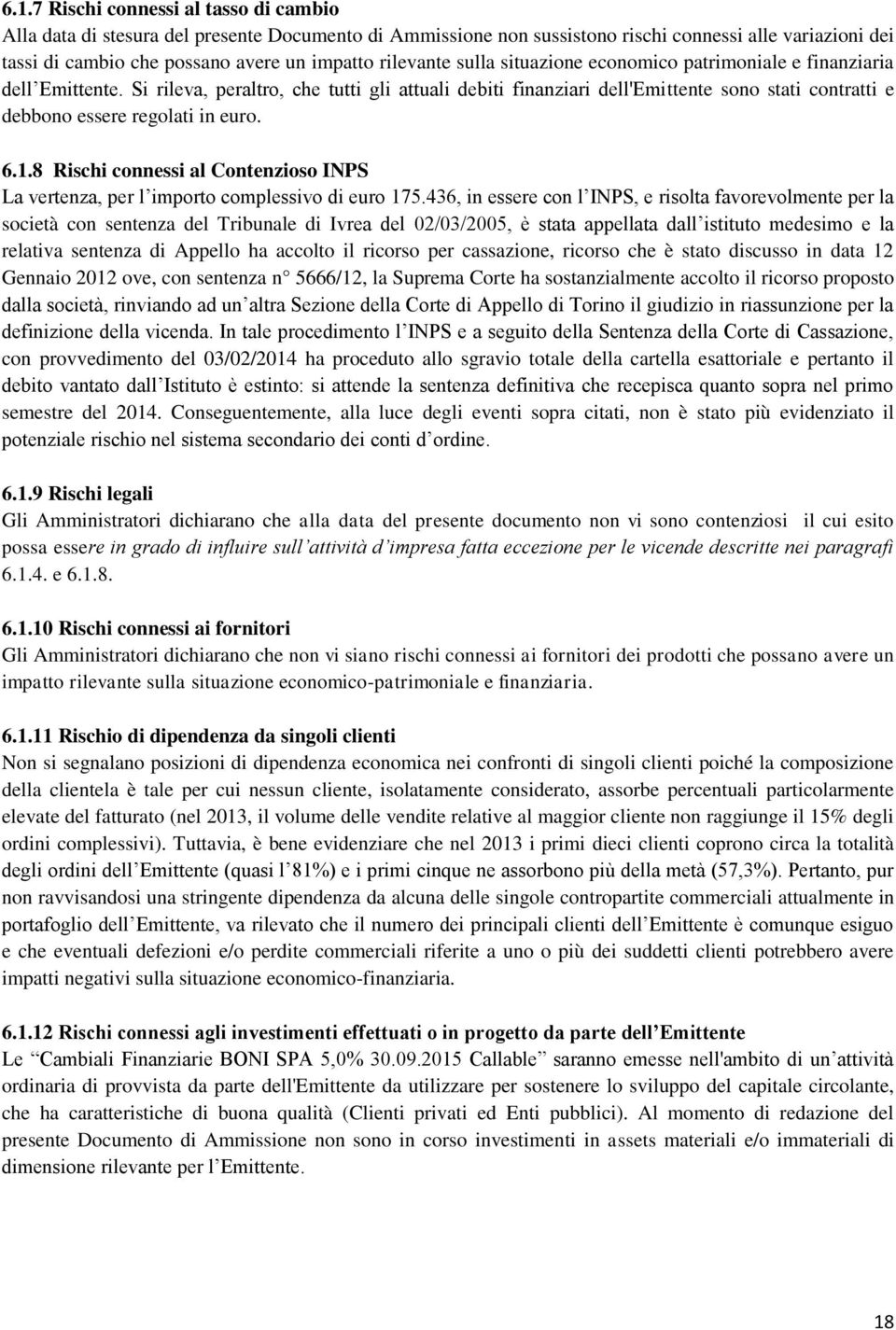 Si rileva, peraltro, che tutti gli attuali debiti finanziari dell'emittente sono stati contratti e debbono essere regolati in euro. 6.1.