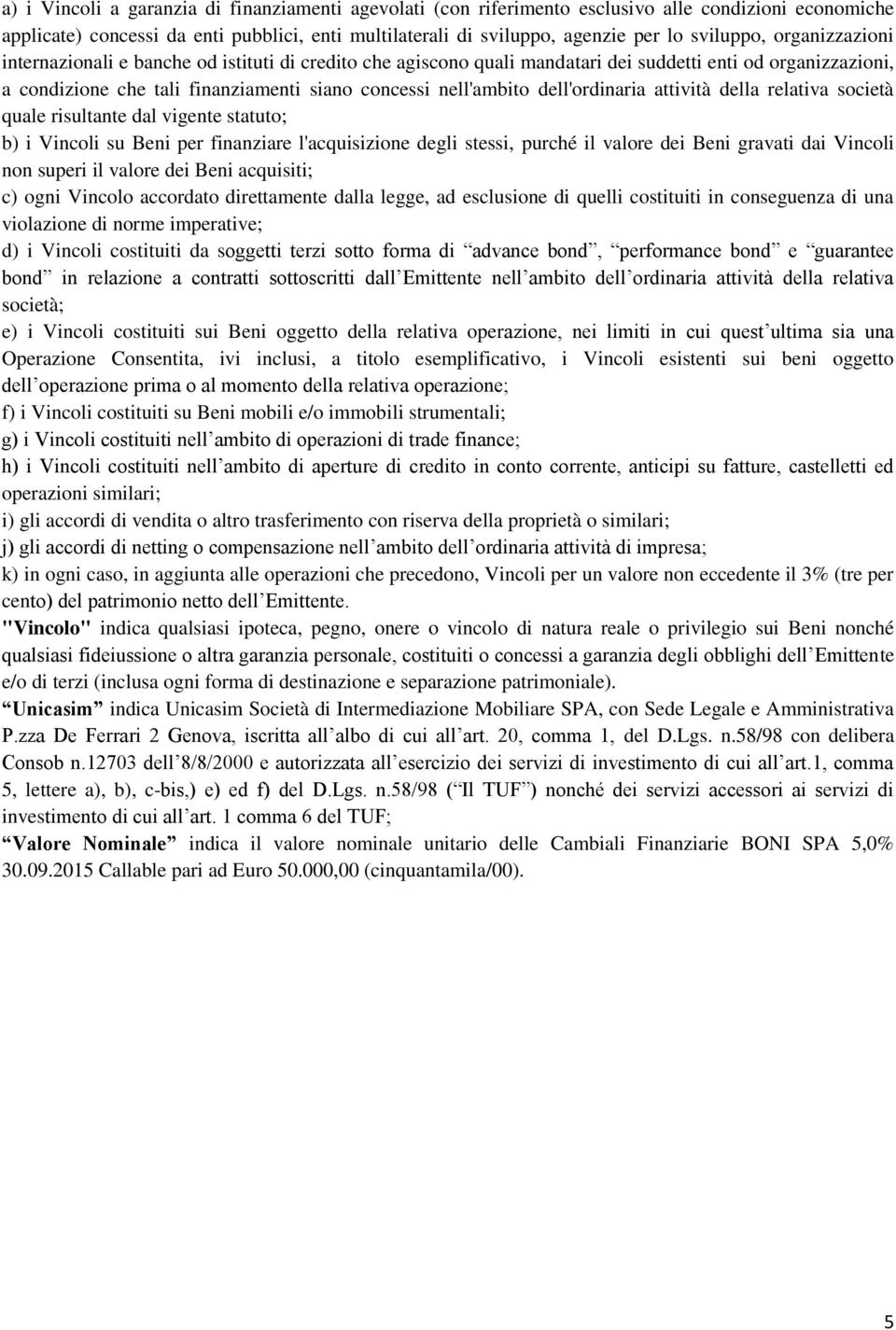 dell'ordinaria attività della relativa società quale risultante dal vigente statuto; b) i Vincoli su Beni per finanziare l'acquisizione degli stessi, purché il valore dei Beni gravati dai Vincoli non