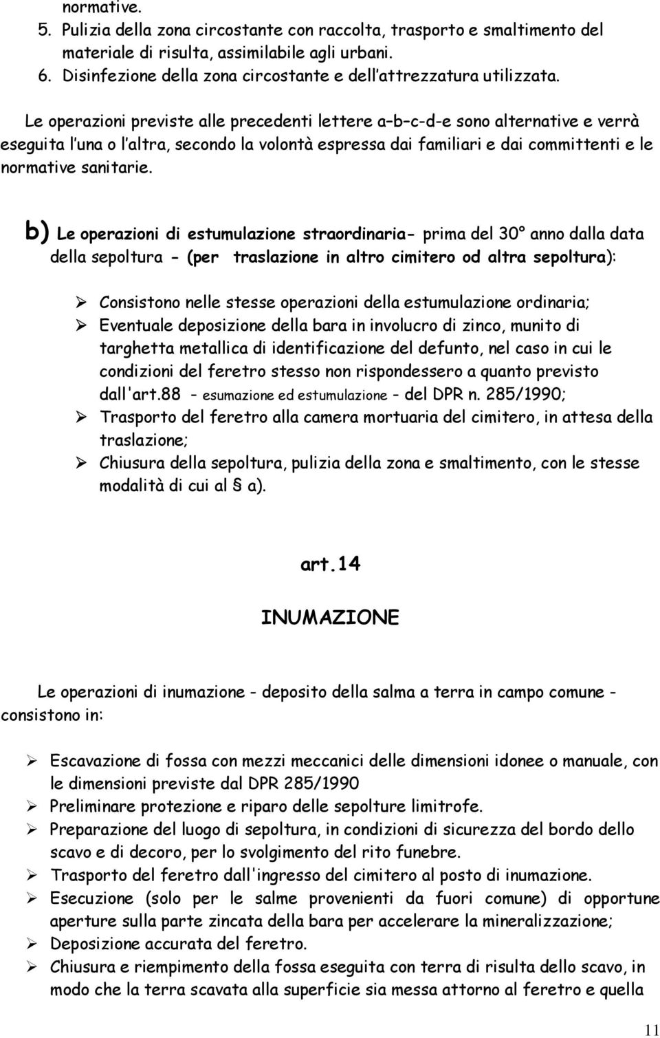 Le operazioni previste alle precedenti lettere a b c-d-e sono alternative e verrà eseguita l una o l altra, secondo la volontà espressa dai familiari e dai committenti e le normative sanitarie.