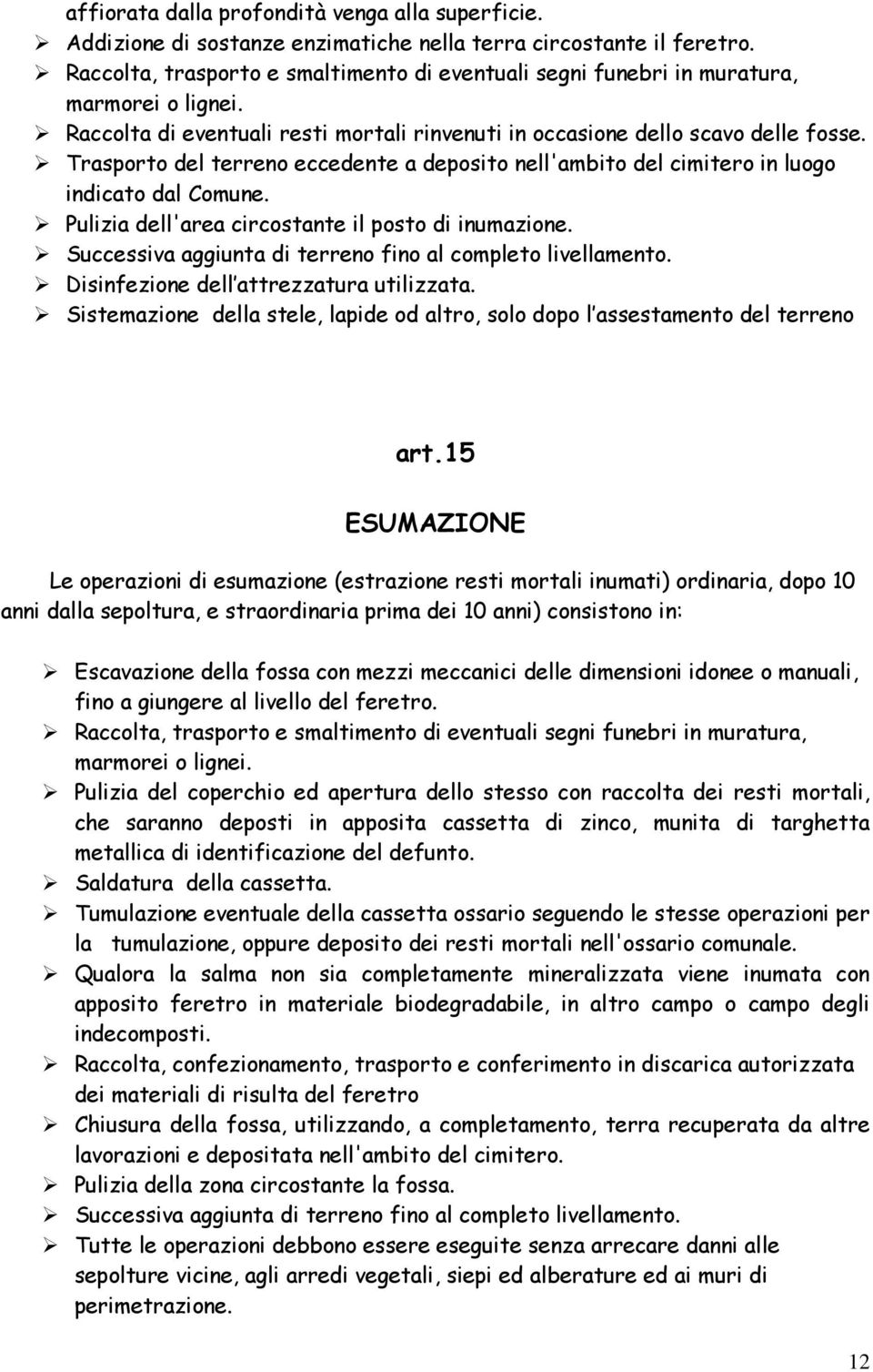 Trasporto del terreno eccedente a deposito nell'ambito del cimitero in luogo indicato dal Comune. Pulizia dell'area circostante il posto di inumazione.