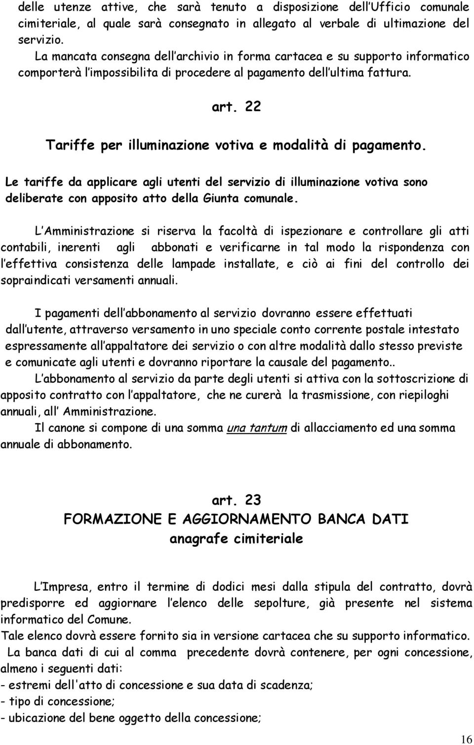 22 Tariffe per illuminazione votiva e modalità di pagamento. Le tariffe da applicare agli utenti del servizio di illuminazione votiva sono deliberate con apposito atto della Giunta comunale.