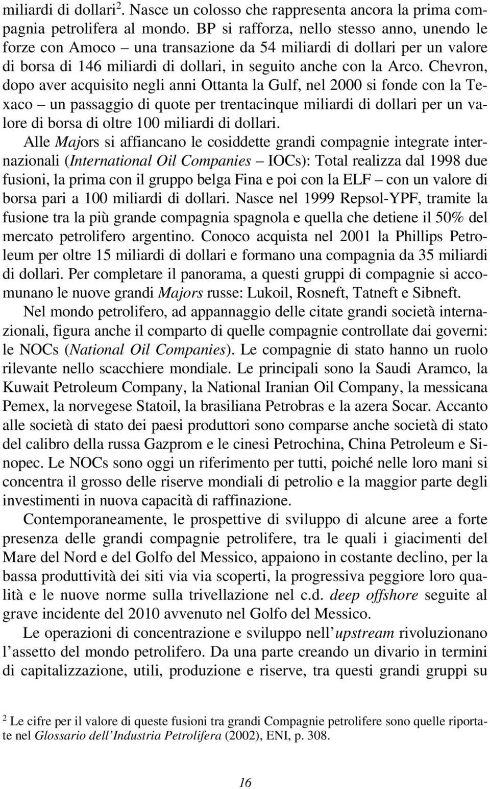 Chevron, dopo aver acquisito negli anni Ottanta la Gulf, nel 2000 si fonde con la Texaco un passaggio di quote per trentacinque miliardi di dollari per un valore di borsa di oltre 100 miliardi di