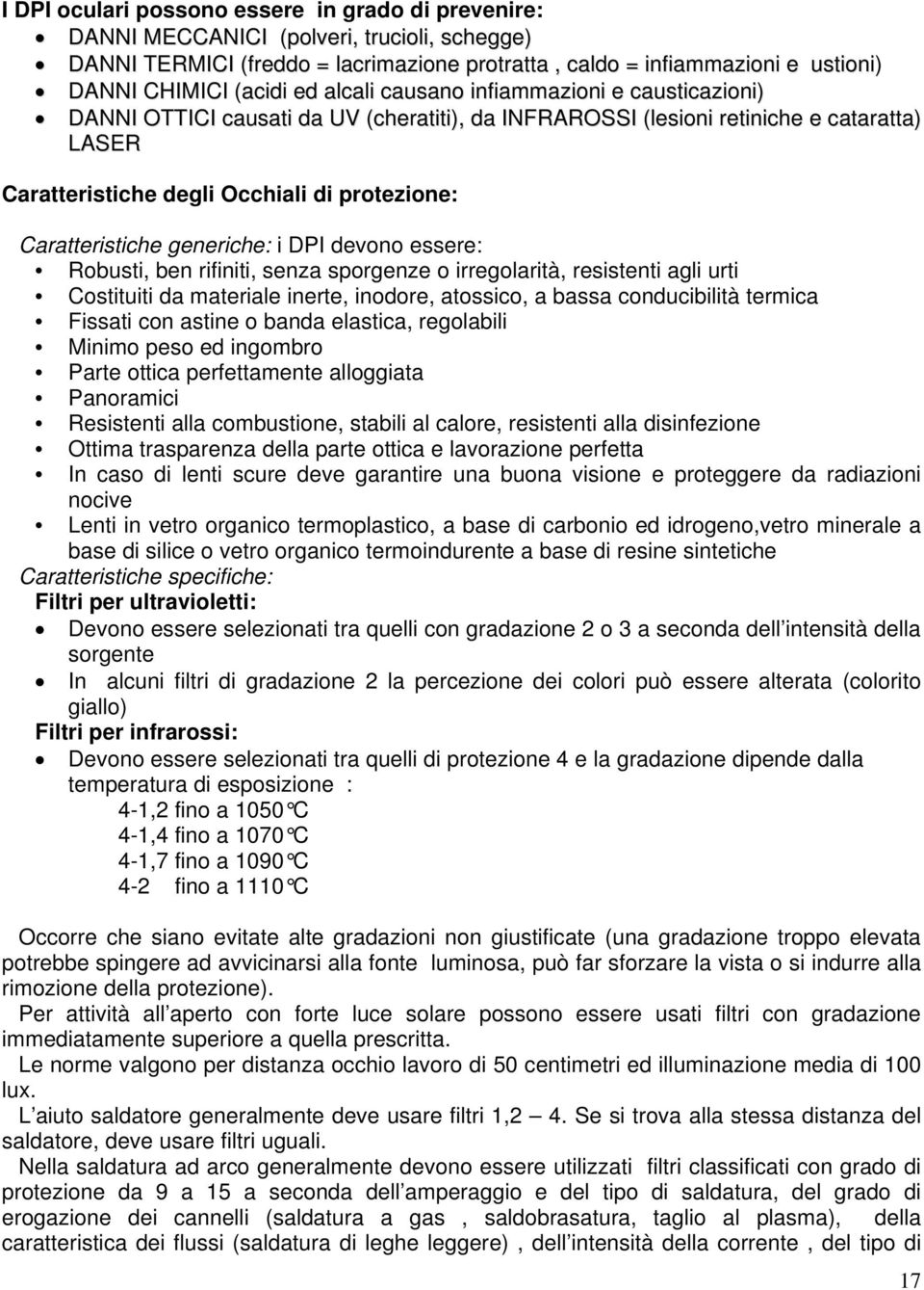 Caratteristiche generiche: i DPI devono essere: Robusti, ben rifiniti, senza sporgenze o irregolarità, resistenti agli urti Costituiti da materiale inerte, inodore, atossico, a bassa conducibilità