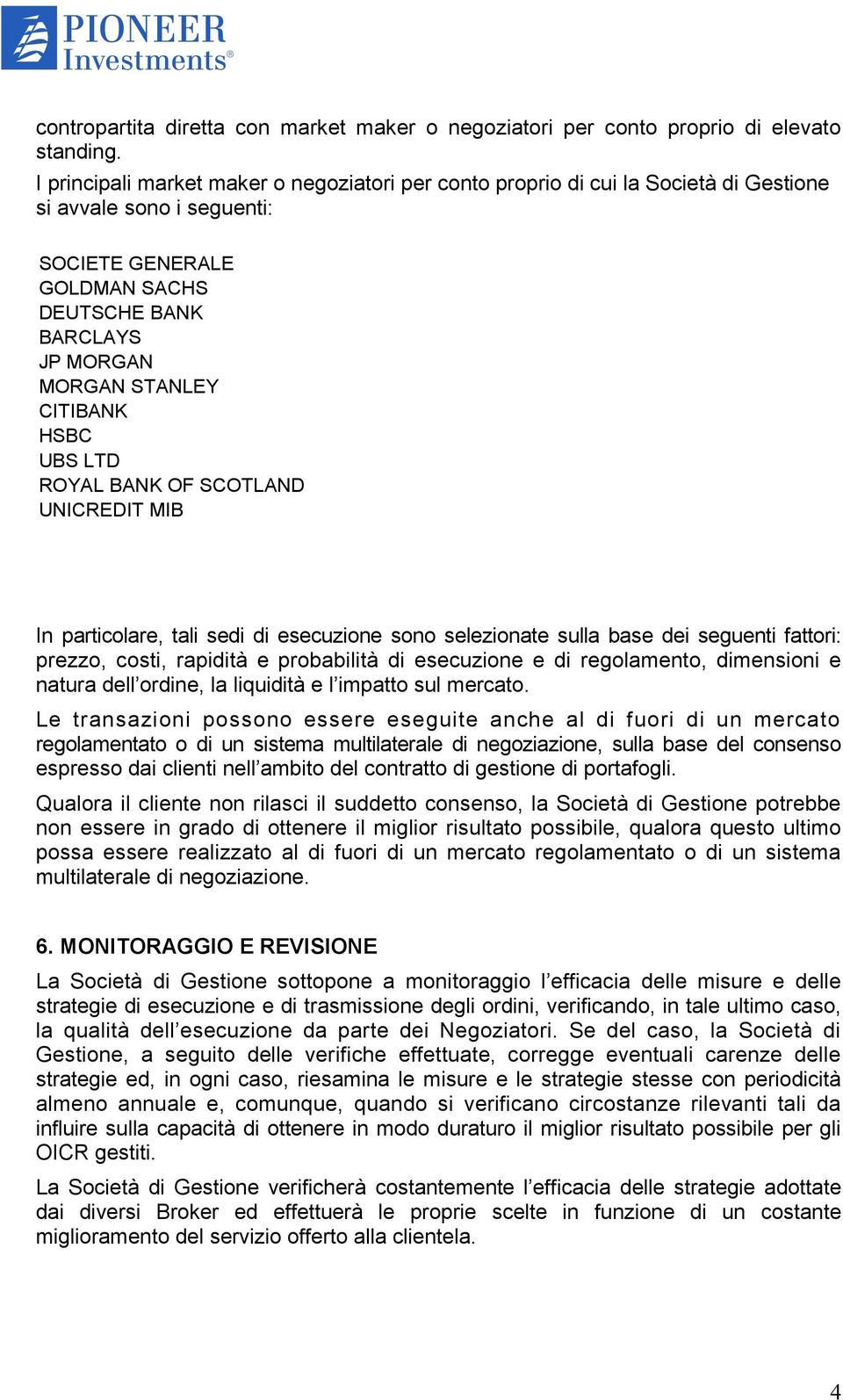 CITIBANK HSBC UBS LTD ROYAL BANK OF SCOTLAND UNICREDIT MIB In particolare, tali sedi di esecuzione sono selezionate sulla base dei seguenti fattori: prezzo, costi, rapidità e probabilità di