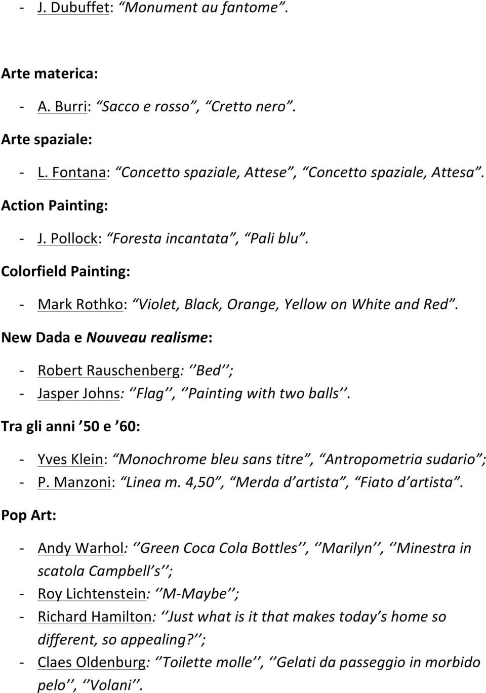 New Dada e Nouveau realisme: - Robert Rauschenberg: Bed ; - Jasper Johns: Flag, Painting with two balls. Tra gli anni 50 e 60: - Yves Klein: Monochrome bleu sans titre, Antropometria sudario ; - P.