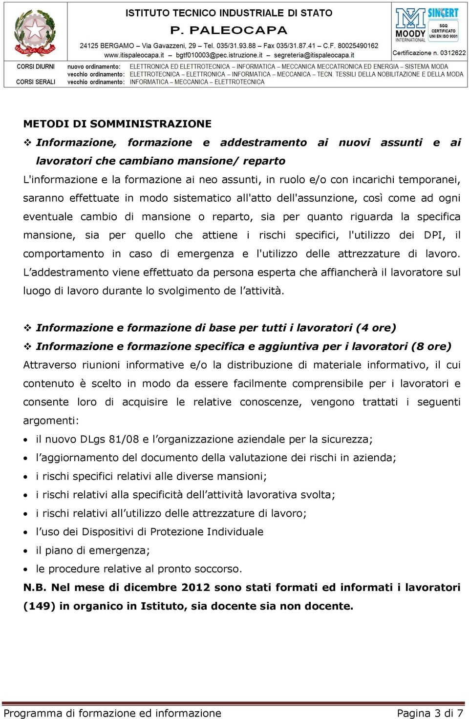 quello che attiene i rischi specifici, l'utilizzo dei DPI, il comportamento in caso di emergenza e l'utilizzo delle attrezzature di lavoro.