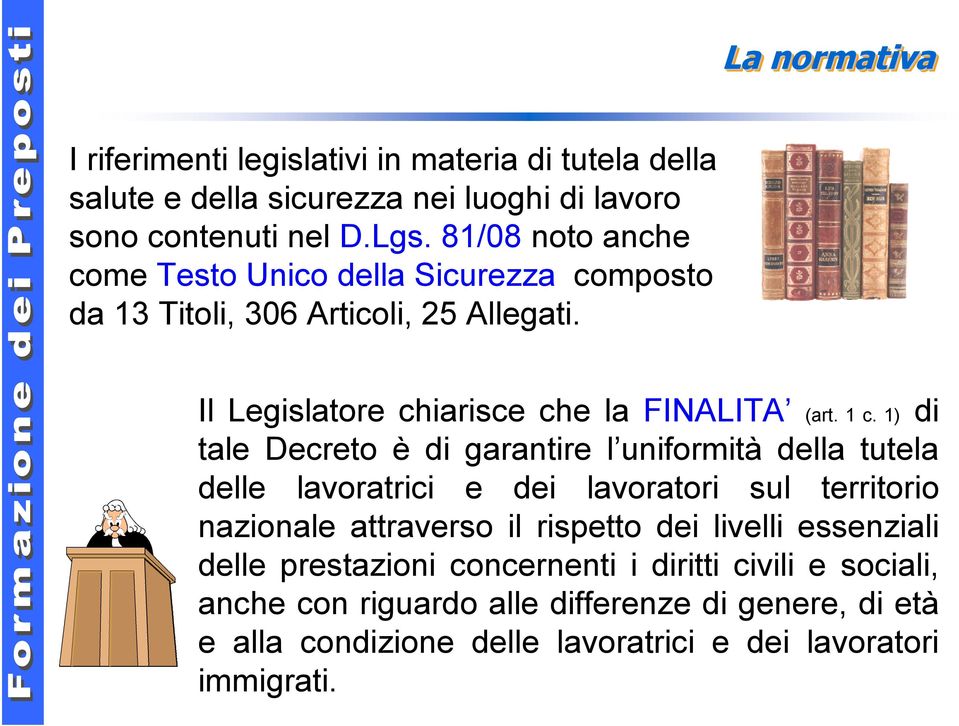 1) di tale Decreto è di garantire l uniformità della tutela delle lavoratrici e dei lavoratori sul territorio nazionale attraverso il rispetto dei livelli