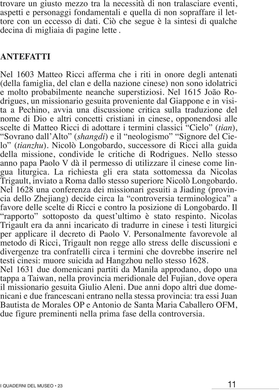 ANTEFATTI Nel 1603 Matteo Ricci afferma che i riti in onore degli antenati (della famiglia, del clan e della nazione cinese) non sono idolatrici e molto probabilmente neanche superstiziosi.