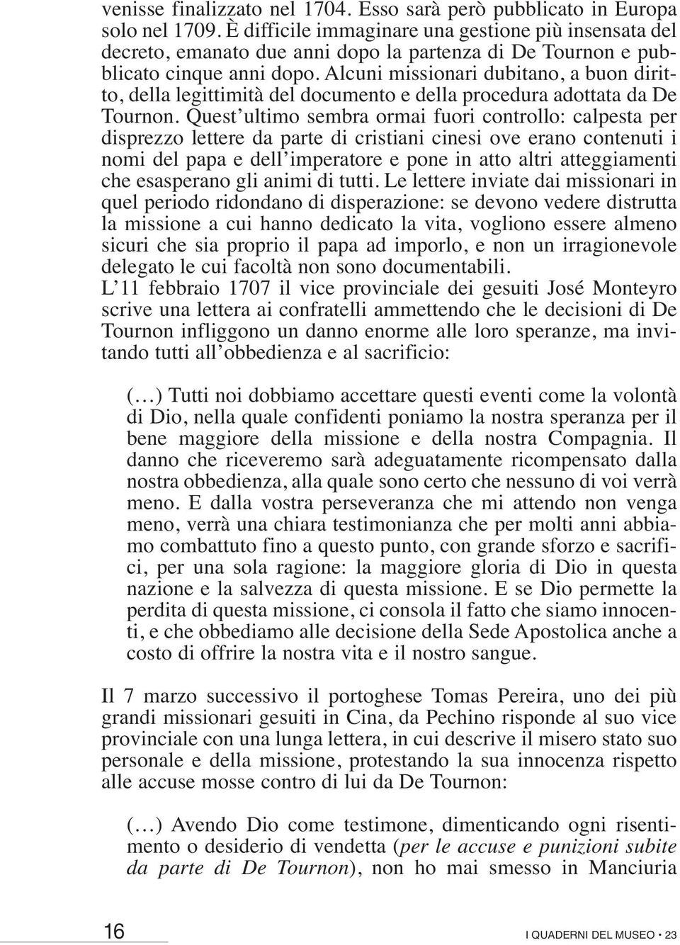 Alcuni missionari dubitano, a buon diritto, della legittimità del documento e della procedura adottata da De Tournon.