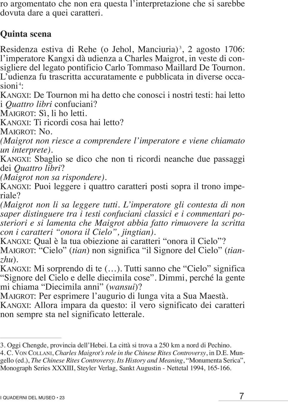 Tournon. L udienza fu trascritta accuratamente e pubblicata in diverse occasioni 4 : KANGXI: De Tournon mi ha detto che conosci i nostri testi: hai letto i Quattro libri confuciani?