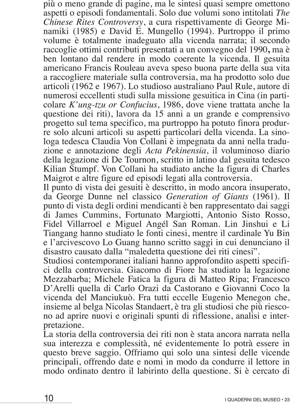 Purtroppo il primo volume è totalmente inadeguato alla vicenda narrata; il secondo raccoglie ottimi contributi presentati a un convegno del 1990, ma è ben lontano dal rendere in modo coerente la