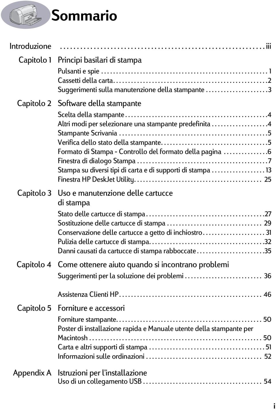 ....................3 Software della stampante Scelta della stampante................................................4 Altri modi per selezionare una stampante predefinita...................4 Stampante Scrivania.