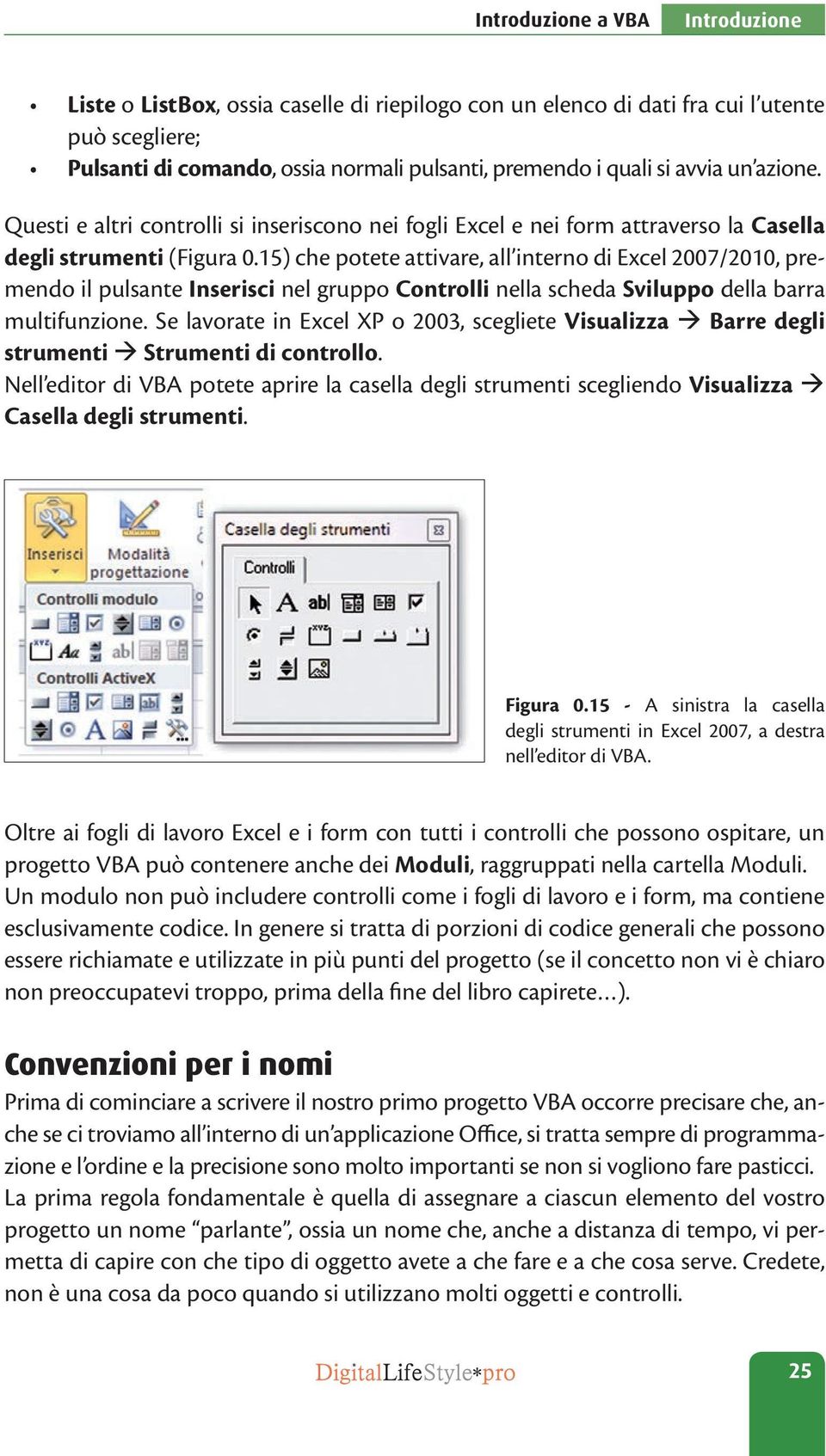 15) che potete attivare, all interno di Excel 2007/2010, premendo il pulsante Inserisci nel gruppo Controlli nella scheda Sviluppo della barra multifunzione.