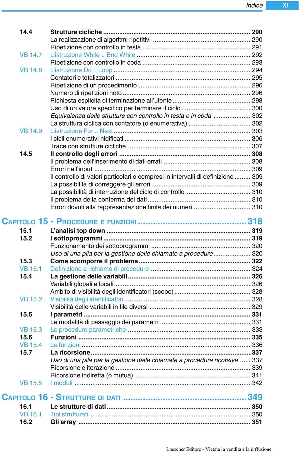 .. 296 Richiesta esplicita di terminazione all utente... 298 Uso di un valore specifico per terminare il ciclo... 300 Equivalenza delle strutture con controllo in testa o in coda.