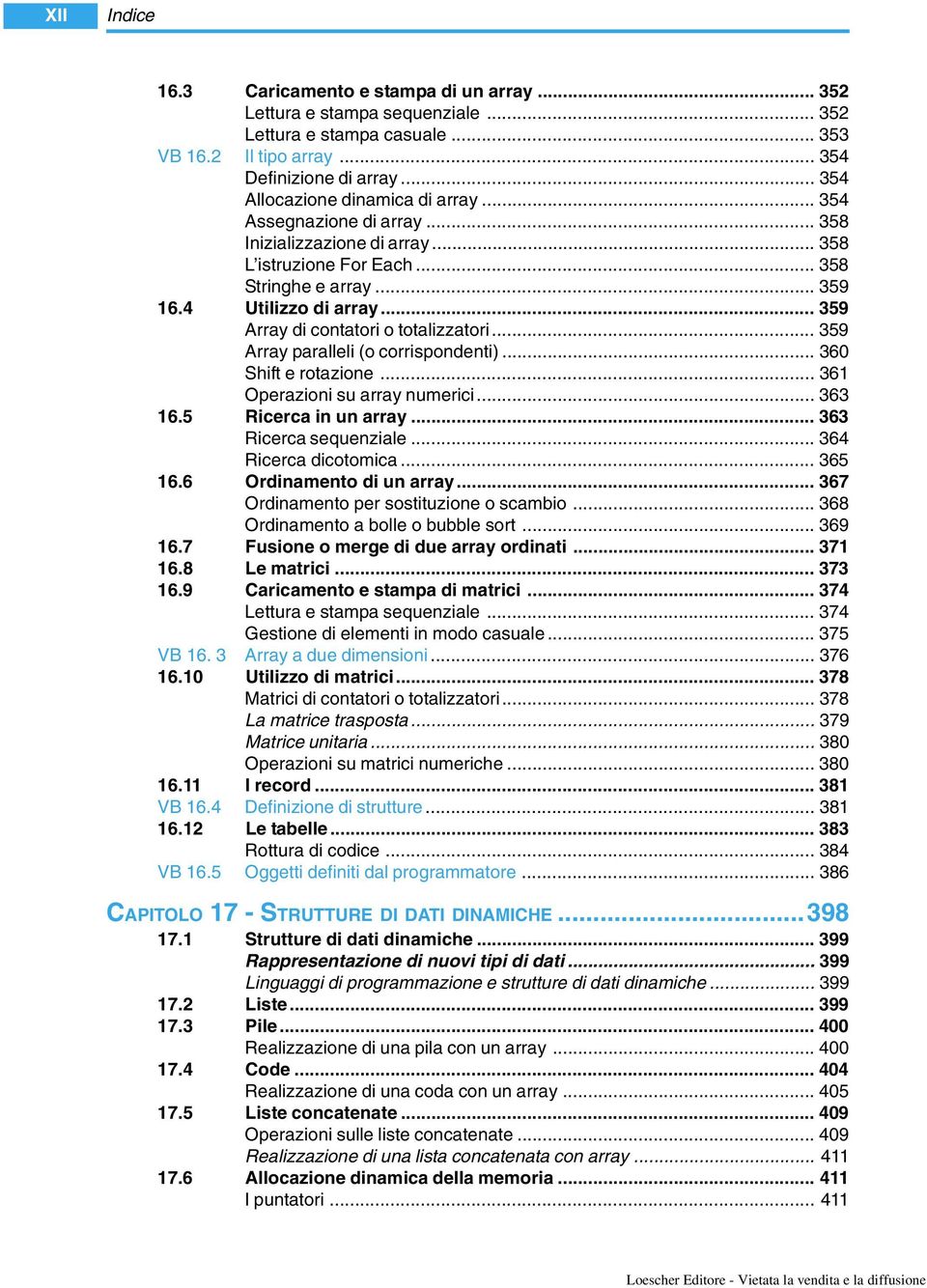 .. 359 Array di contatori o totalizzatori... 359 Array paralleli (o corrispondenti)... 360 Shift e rotazione... 361 Operazioni su array numerici... 363 16.5 Ricerca in un array.